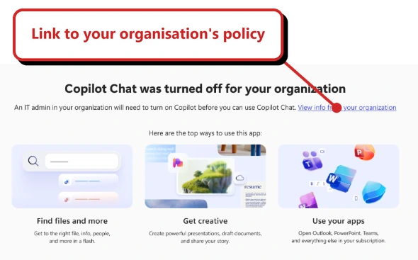 Official Microsoft screenshot. Copilot Chat was turned off for your organization heading, an admin-enable message and View info from your organization link above Find files and more, Get creative and Use your apps tiles. Callout: “Link to your organisation's policy”.